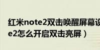 紅米note2雙擊喚醒屏幕設置方法(魅藍note2怎么開啟雙擊亮屏)