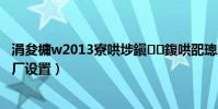 涓夋槦w2013寮哄埗鎭㈠鍑哄巶璁劇疆(三星w109恢復出廠設置)