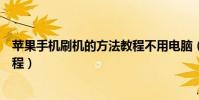 蘋果手機刷機的方法教程不用電腦(蘋果手機刷機的方法教程)