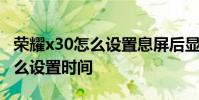 榮耀x30怎么設置息屏后顯示時間 榮耀x30怎么設置時間