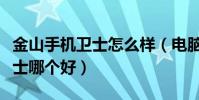 金山手機衛士怎么樣(電腦管家和金山手機衛士哪個好)