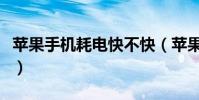 蘋果手機耗電快不快(蘋果手機耗電快怎么辦)
