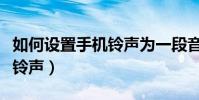 如何設置手機鈴聲為一段音樂(如何設置手機鈴聲)