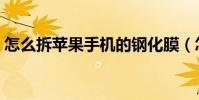 怎么拆蘋果手機的鋼化膜(怎么拆蘋果手機)