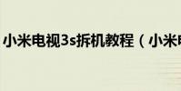 小米電視3s拆機教程(小米電視3s拆機圖解)