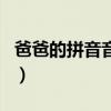 爸爸的拼音音節怎么讀（爸爸的拼音是幾聲的）