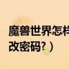 魔獸世界怎樣修改裝備外觀（魔獸世界怎樣修改密碼?）