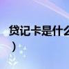 貸記卡是什么卡（關于貸記卡是什么卡的介紹）