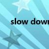 slow down（關于slow down的介紹）