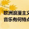 歐洲浪漫主義音樂家主要有哪些（歐洲浪漫派音樂有何特點）