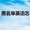 黑名單英語怎么說（“黑名單”英語怎么說）