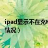 ipad顯示不在充電怎么回事（iPad充電顯示不在充電是怎么情況）