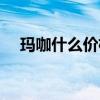 瑪咖什么價格（瑪卡一般市場價多少錢）