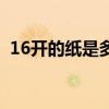16開的紙是多大作業本（16開的紙是多大）