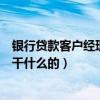 銀行貸款客戶經理的崗位職責（銀行貸款客戶經理的工作是干什么的）