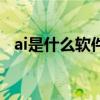 ai是什么軟件（關于ai是什么軟件的介紹）
