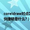 coreldraw對點怎么調出來（coreldraw復制文字等屬性的快捷鍵是什么?）