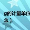 g的計量單位是（在計量單位中gmg是代表什么）