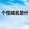 個性域名是什么意思（個性域名是什么意思）