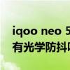 iqoo neo 5se拍照有防抖嗎 iQOONeo5Se有光學防抖嗎 