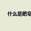 什么是肥皂劇泡沫劇（什么是肥皂劇?）