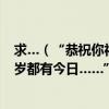 求…（“恭祝你福壽與天齊恭賀你生辰快樂年年都有今朝歲歲都有今日……”的歌詞 這是什么歌）