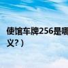 使館車牌256是哪個國家（誰知道大使館車牌的6位數字的含義?）