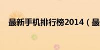 最新手機排行榜2014(最新手機排行榜)