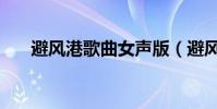 避風港歌曲女聲版(避風港歌詞全文)