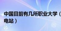 中國目前有幾所職業大學(中國目前有幾所核電站)