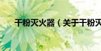 干粉滅火器(關于干粉滅火器的介紹)