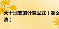 天干地支的計算公式(怎么計算天干地支的算法)