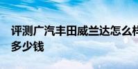 評測廣汽豐田威蘭達怎么樣及奇瑞全新瑞虎7多少錢