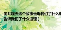 坐井觀天這個故事告訴我們了什么道理(坐井觀天這個故事告訴我們了什么道理)