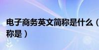 電子商務英文簡稱是什么(電子商務的英語簡稱是)