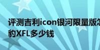 評測吉利icon銀河限量版怎么樣及2020款捷豹XFL多少錢