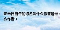 鋤禾日當午的詩名叫什么作者是誰(鋤禾日當午的詩名叫什么作者)
