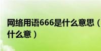 網絡用語666是什么意思(66666網絡用語是什么意)