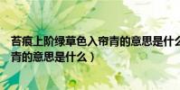 苔痕上階綠草色入簾青的意思是什么(苔痕上階綠草色入簾青的意思是什么)