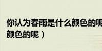 你認為春雨是什么顏色的呢(春雨到底是什么顏色的呢)