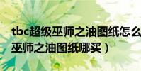 tbc超級巫師之油圖紙怎么獲得(WOW超級巫師之油圖紙哪買)