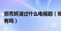 鄭秀妍演過什么電視劇(鄭秀妍參演的電視劇有嗎)
