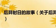 后羿射日的故事(關于后羿射日的故事的介紹)