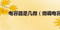 電容器是幾微(微調電容器是什么呢)