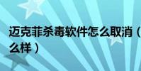 邁克菲殺毒軟件怎么取消(邁克菲殺毒軟件怎么樣)