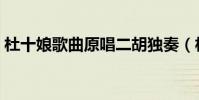 杜十娘歌曲原唱二胡獨奏(杜十娘歌詞謝謝)