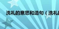 洗禮的意思和造句(洗禮的意思是什么)