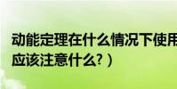 動能定理在什么情況下使用(動能定理的應用應該注意什么?)