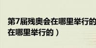 第7屆殘奧會在哪里舉行的(第七次殘奧會是在哪里舉行的)