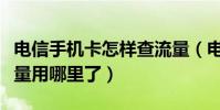 電信手機卡怎樣查流量(電信手機卡怎么看流量用哪里了)